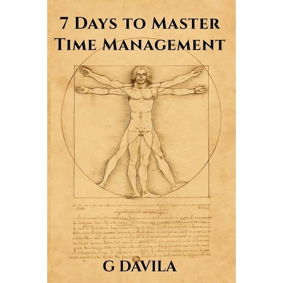 7 Day 7 Days to Master Time Management: Simple Steps to Manage Your Schedule and Get More Done, (Paperback)