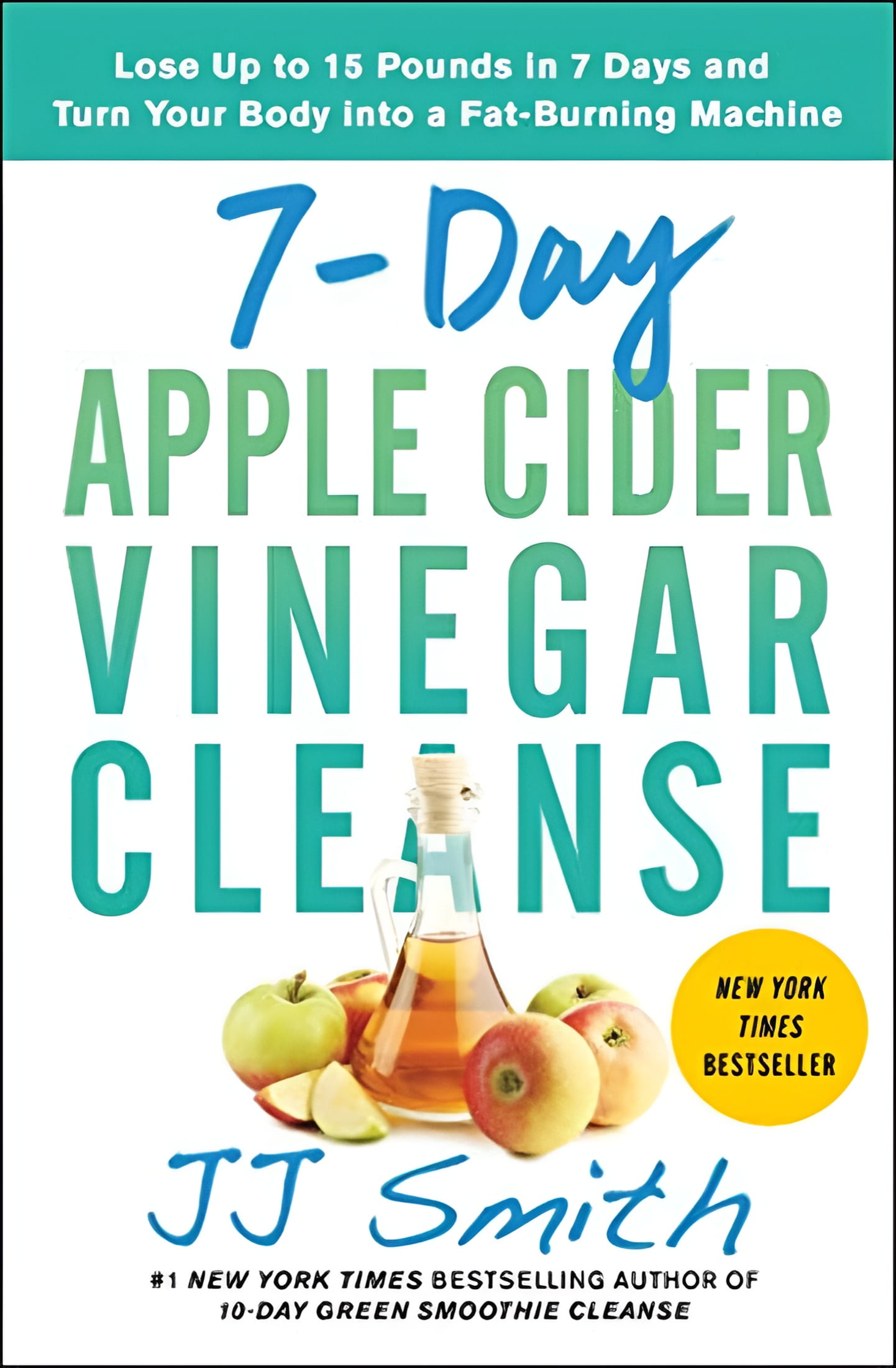 JJ SMITH 7-Day Apple Cider Vinegar Cleanse: Lose Up to 15 Pounds in 7 Days and Turn Your Body Into a Fat-Burning Machine
