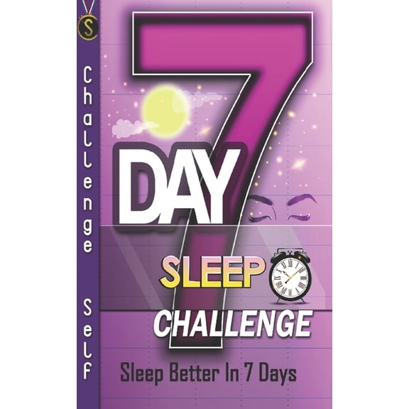 7-Day Sleep Challenge: Sleep Better In 7 Days Paperback 1796664251 9781796664256 Challenge Self