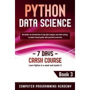 7 Days Crash Course Python Data Science Learn Python in a Week and Master It. An Hands-On Introduction to Big Data Analysis and Mining, a P, Book 3, Paperback