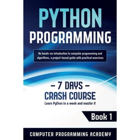 7 Days Crash Course Python Programming: Learn Python in a Week and Master It. An Hands-On Introduction to Computer Programming and Algorithm, Book 1, (Paperback)