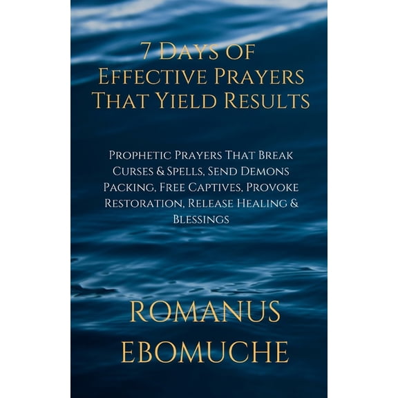 7 Days of Effective Prayers That Yield Results: Prophetic Prayers That Break Curses & Spells, Send (Paperback) by Romanus Ebomuche