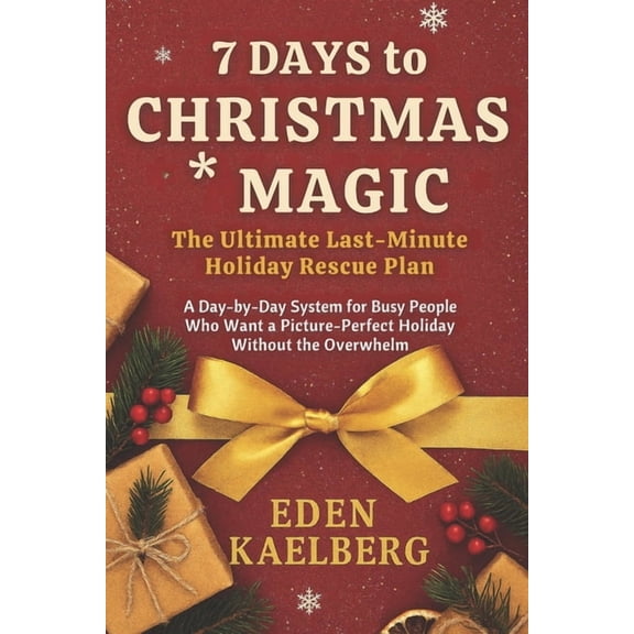 7 Days to Christmas Magic: The Ultimate Last-Minute Holiday Rescue Plan : A Day-by-Day System for Busy People Who Want a, (Paperback)