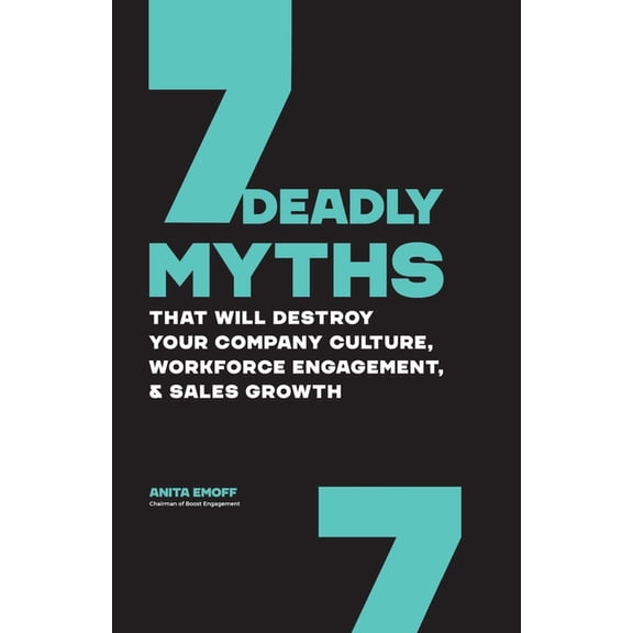 7 Deadly Myths: That Will Destroy Your Company Culture, Workforce Engagement, & Sales Growth (Paperback) by Anita Emoff