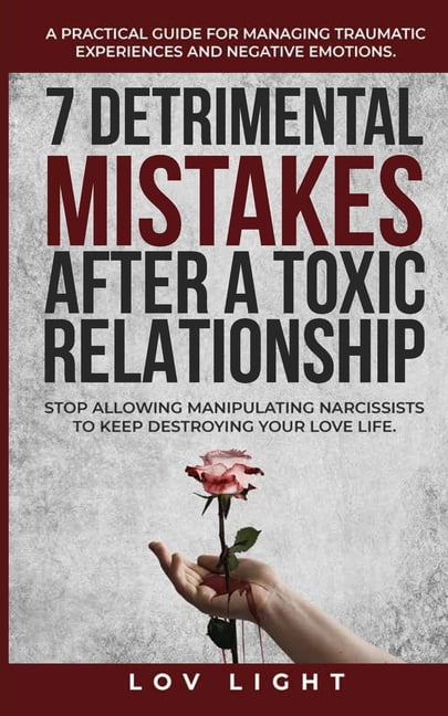 7 Detrimental Mistakes after a Toxic Relationship : Stop allowing ...