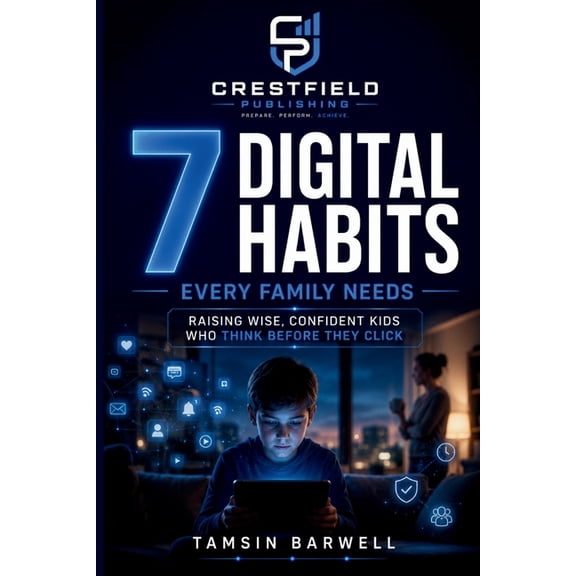 7 Digital Habits Every Family Needs: Raising Wise, Confident Kids Who Think Before They Click, (Paperback)