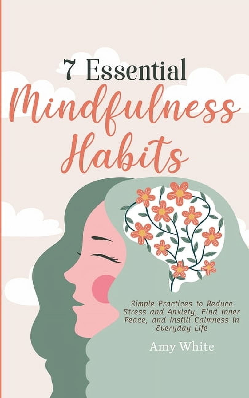 7 Essential Mindfulness Habits : Simple Practices to Reduce Stress and ...
