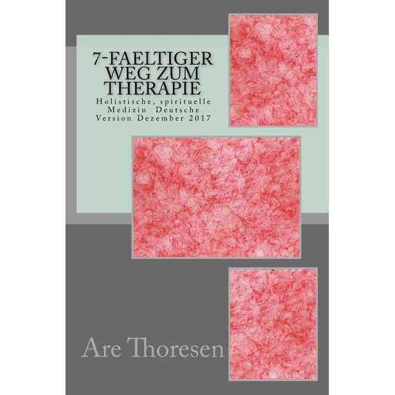 7-faeltiger Weg zum Therapie: Holistische, spirituelle Medizin Deutsche Version Dezember 2017