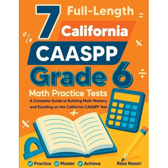 7 Full-Length California CAASPP Grade 6 Math Practice Tests: A Complete Guide to Building Math Mastery and Excelling on , (Paperback)