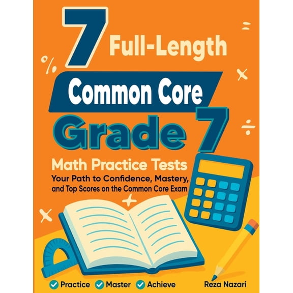 7 Full-Length Common Core Grade 7 Math Practice Tests: Your Path to Confidence, Mastery, and Top Scores on the Common Co, (Paperback)