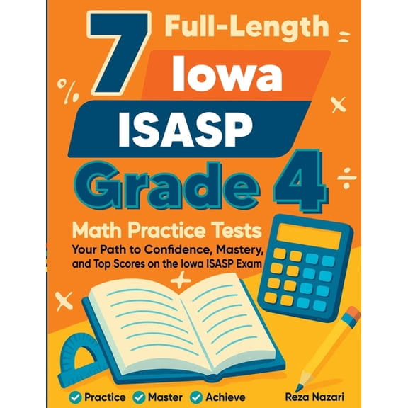 7 Full-Length Iowa ISASP Grade 4 Math Practice Tests: Your Path to Confidence, Mastery, and Top Scores on the Iowa ISASP, (Paperback)