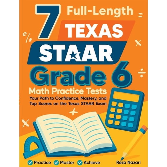7 Full-Length Texas STAAR Grade 6 Math Practice Tests: A Complete Guide to Building Math Mastery and Excelling on the Te, (Paperback)