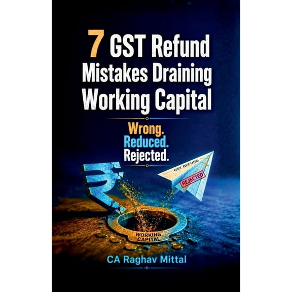 7 GST Refund Mistakes Draining Working Capital: Wrong. Reduced. Rejected., (Paperback)