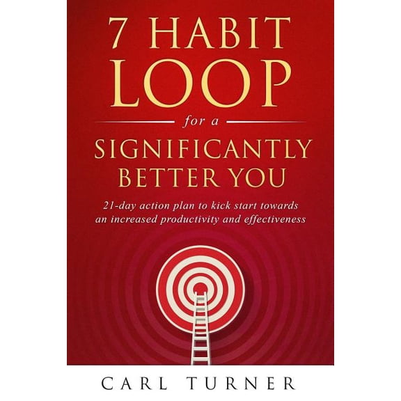 7 Habit Loop for a Significantly Better You: 21-Day Action Plan to Kick Start Towards an Increased Productivity and Effectiveness Paperback