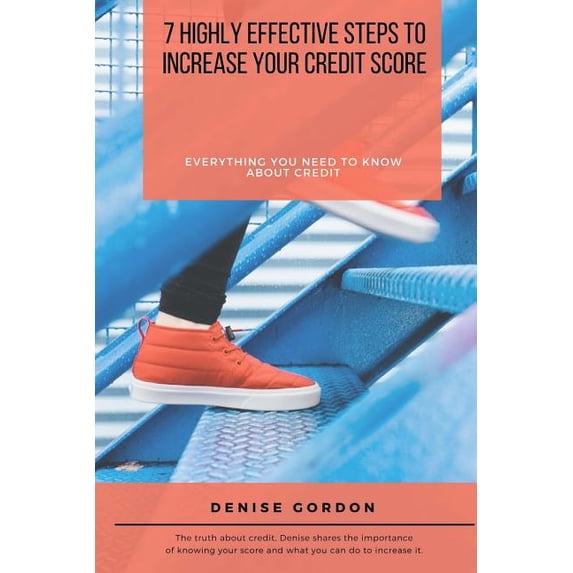 7 Highly Effective Steps to Increase Your Credit Score: Everything You Need to Know about Credit (Paperback) by Denise Gordon
