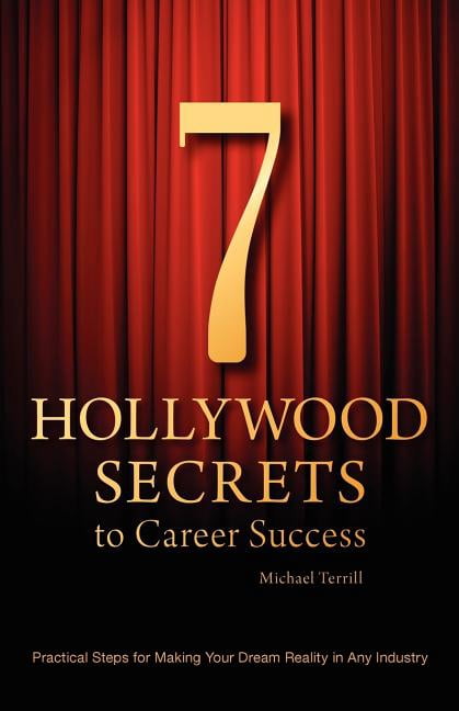 7 Hollywood Secrets to Career Success: Practical Steps for Making Your Dream Reality in Any Industry (Paperback) by Michael Terrill