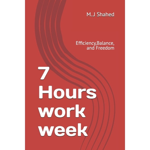 7 Hours work week: Efficiency, Freedom, & Balance, (Paperback)