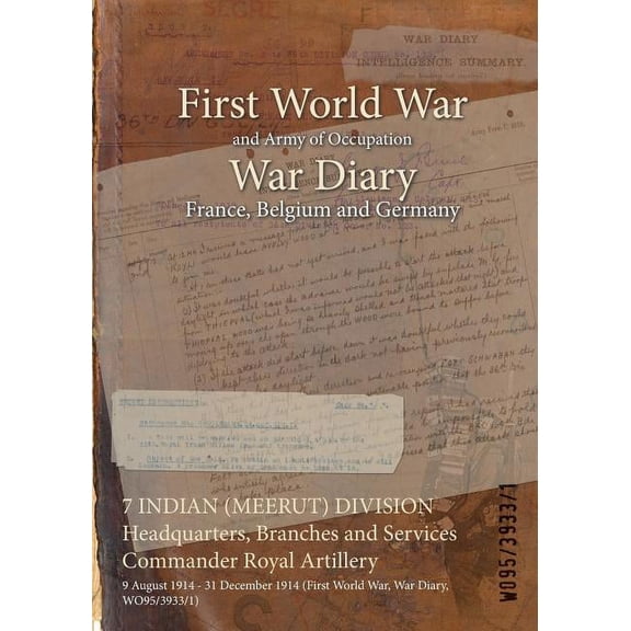 7 INDIAN (MEERUT) DIVISION Headquarters, Branches and Services Commander Royal Artillery: 9 August 1914 - 31 December 1914 (First World War, War Diary, WO95/3933/1) (Paperback)