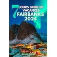 thumbnail image 1 of 7 Jours Guide de Vacances Fairbanks 2024: Explorer la capitale Aurora du Heartland de l'Alaska, l'histoire de la ruée vers l'or et la nature sauvage de l'Arctique (Paperback), 1 of 1