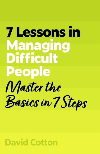 7 Lessons in Managing Difficult People: Master Problem People Basics in 7 Steps, (Paperback)