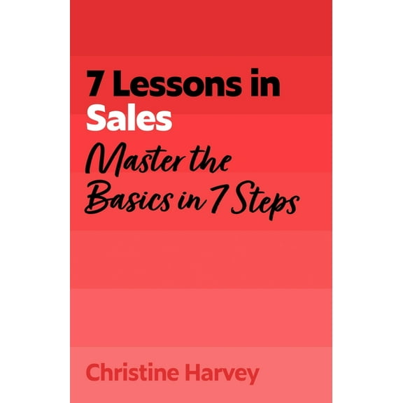 7 Lessons in Sales: Master Sales Basics in 7 Steps, (Paperback)
