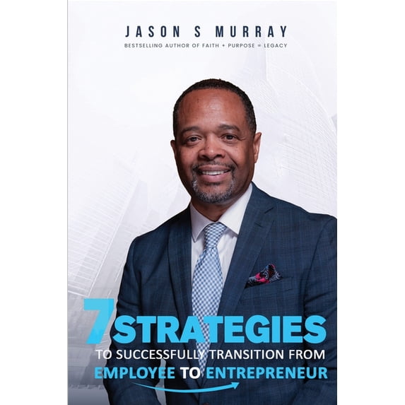 7 Strategies To Successfully Transition From Employee To Entrepreneur, (Paperback)