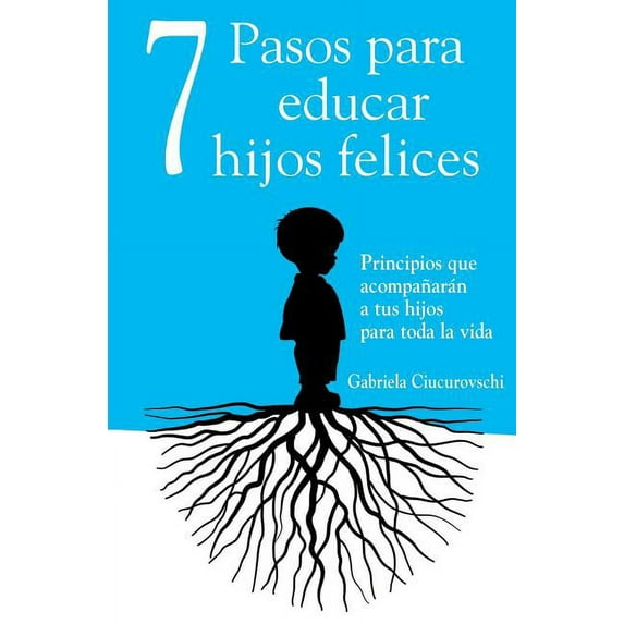 7 Pasos para educar hijos felices: Principios que acompañarán a tus hijos para toda la vida (Paperback) by Andreea Bouaru, Marian Ariza, Valerio Cruciani