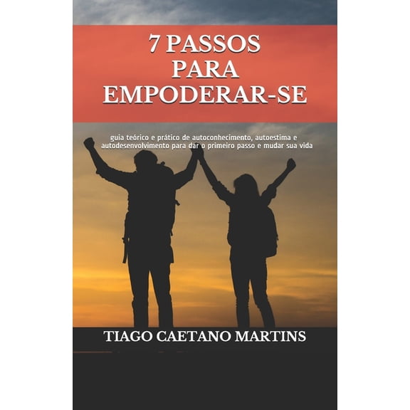 7 Passos para Empoderar-se: guia terico e prtico de autoconhecimento, autoestima e autodesenvolvimento para dar o prim, (Paperback)