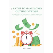 7 Paths to Make Money Outside of Work From Quick Hustles to Lasting Wealth, Paperback