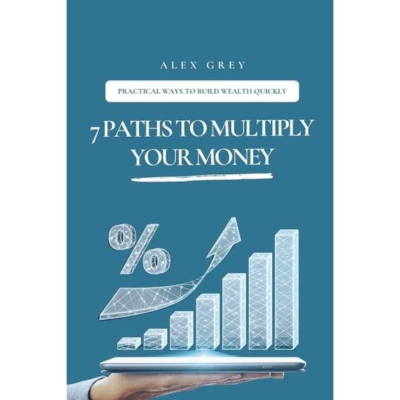 7 Paths to Multiply Your Money: Practical Ways to Build Wealth Quickly, (Paperback)