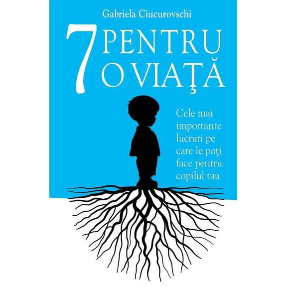 7 Pentru O Viata: Cele Mai Importante Lucruri Pe Care Le Poti Face Pentru Copilul Tau, (Paperback)