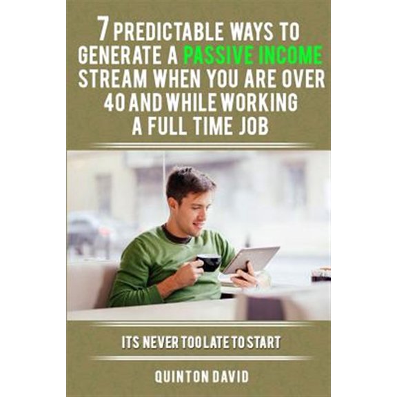 7 Predictable Ways to Generate a Passive Income Stream When You Are Over 40 and While Working a Full (Paperback) by Quinton David