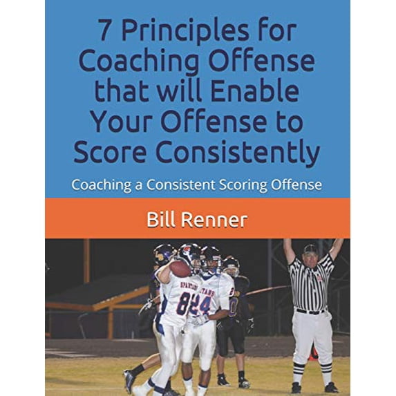 Pre-Owned 7 Principles for Coaching Offense that will Enable Your Offense to Score Consistently: Coaching a Consistent Scoring Offense Paperback