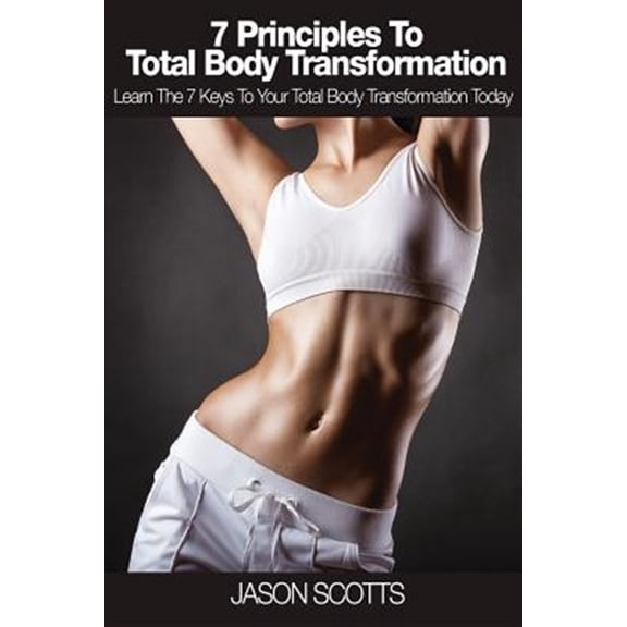 Pre-Owned 7 Principles to Total Body Transformation: Learn the 7 Keys to Your Total Body Transformation Today (Paperback)