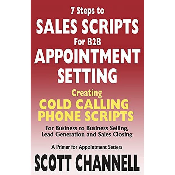Pre-Owned 7 STEPS to SALES SCRIPTS for B2B APPOINTMENT SETTING.: Creating Cold Calling Phone Scripts for Business to Business Selling, Lead Generation and Sales Closing. A Paperback