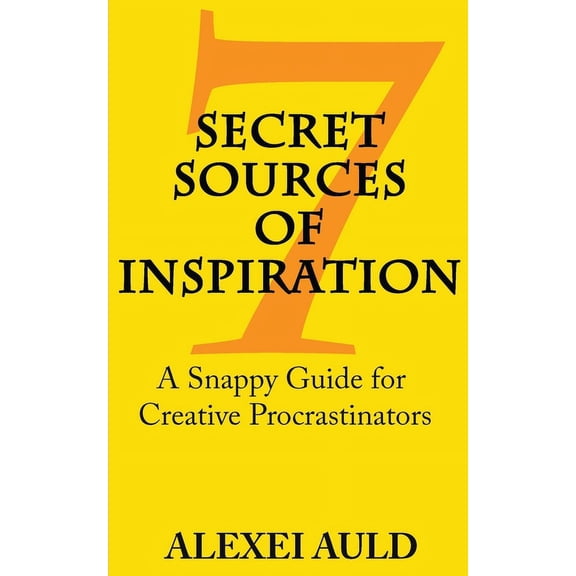 7 Secret Sources of Inspiration: A Snappy Guide for Creative Procrastinators, (Paperback)
