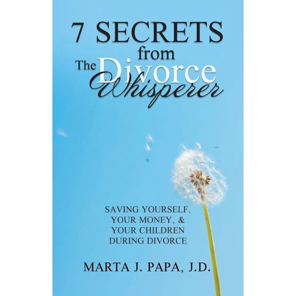 7 Secrets from the Divorce Whisperer: Saving Yourself, Your Money, and Your Children During Divorce, (Paperback)