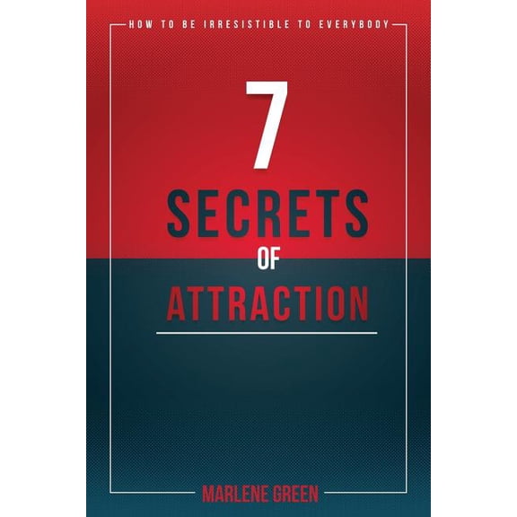 7 Secrets of Attraction: How to be irresistible to everybody. (Paperback)
