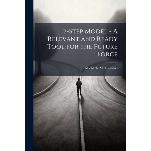 7-Step Model - A Relevant and Ready Tool for the Future Force, (Paperback)