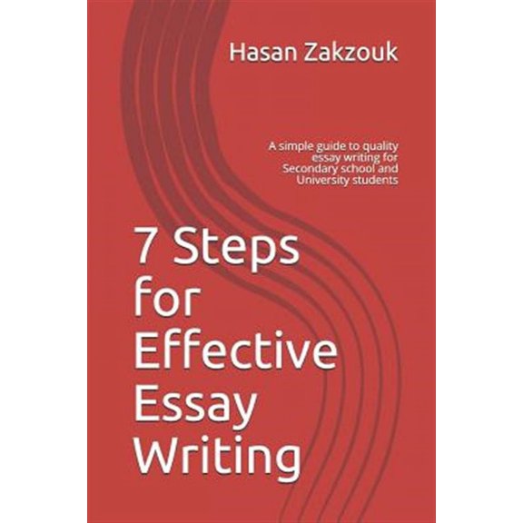 7 Steps for Effective Essay Writing: A simple guide to quality essay writing for Secondary school and University students