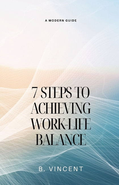 7 Steps to Achieving Work-Life Balance: A Modern Guide, (Paperback ...