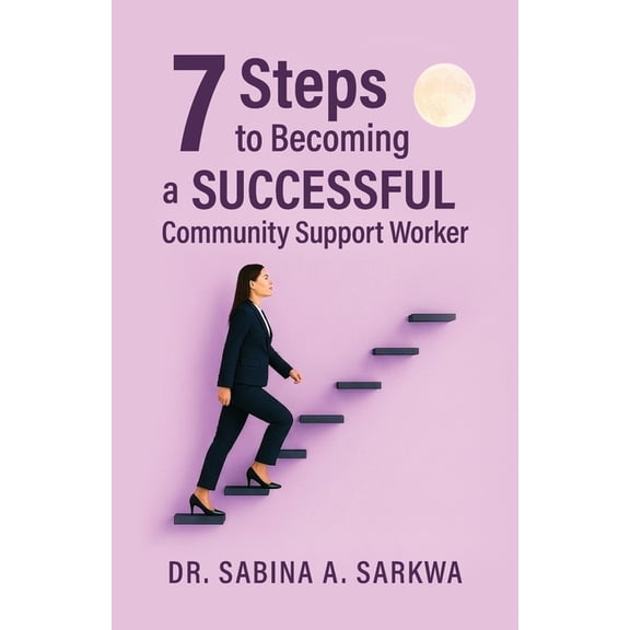 7 Steps to Becoming a Successful Community Support Worker, (Paperback)