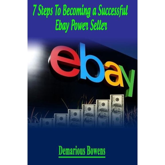 7 Steps To Becoming A Successful eBay Power Seller (Paperback)