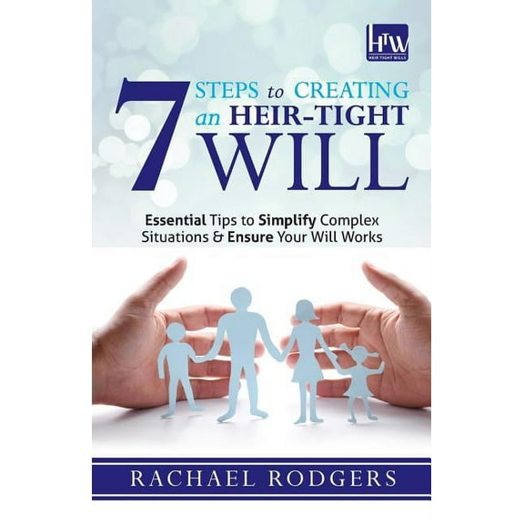 7 Steps To Creating An Heir-Tight Will: Essential tips to simplify complex situations & ensure your will works (Paperback)