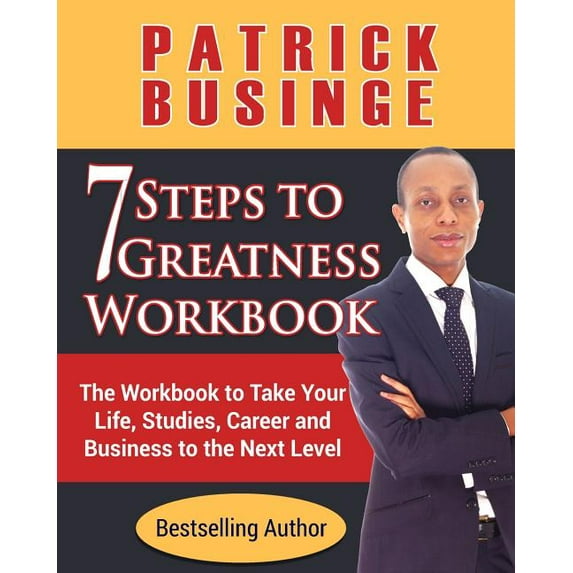 7 Steps to Greatness 7 Steps to Greatness Workbook: The Workbook to Take Your Life, Studies, Career and Business to the Next Level, Book 1, (Paperback)