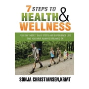7 Steps to Health & Wellness Follow These 7 Easy Steps and Experience Life - One You Have Always Dreamed Of., Paperback