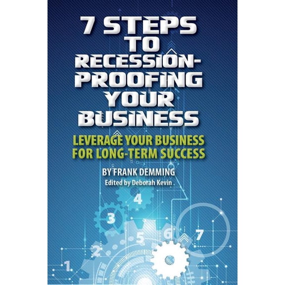 7 Steps to Recession-Proofing Your Business : Leverage Your Business for Long-Term Success (Paperback)