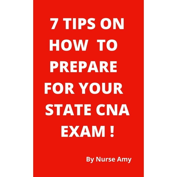 7 Tips on How to Prepare for Your State CNA Exam (Paperback)