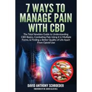 DAVID ANTHONY SCHROEDER 7 Ways To Manage Pain With CBD : The Total Newbies Guide to Understanding CBD Basics, Combating Pain Using it in Multiple Forms, & Finding a Better Quality of Life Apart From Opioid Use. (Paperback)
