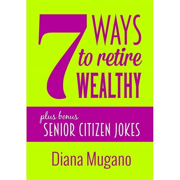 7 Ways To Retire Wealthy Plus Bonus: Senior Citizen Jokes, (Paperback)